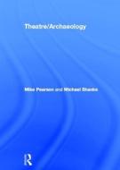 Theatre/archaeology di Mike Pearson, Michael Shanks edito da Taylor & Francis Ltd