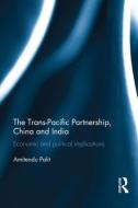 The Trans Pacific Partnership, China and India di Amitendu (Institute of South Asian Studies Palit edito da Taylor & Francis Ltd