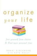Organize Your Life: Free Yourself from Clutter & Find More Personal Time di Ronni Eisenberg edito da WILEY