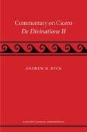 A Commentary On Cicero, De Divinatione Ii di Andrew R. Dyck edito da The University Of Michigan Press