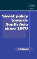 Soviet Policy Towards South Asia Since 1970 di Linda Racioppi, Racioppi Linda edito da Cambridge University Press