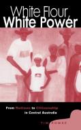 White Flour, White Power di Tim Rowse edito da Cambridge University Press