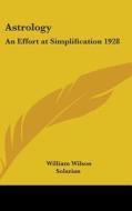 Astrology: An Effort at Simplification 1928 di William Wilson edito da Kessinger Publishing