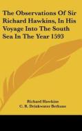 The Observations of Sir Richard Hawkins, in His Voyage Into the South Sea in the Year 1593 di Richard Hawkins edito da Kessinger Publishing