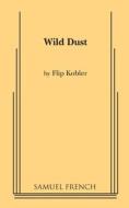 Wild Dust di Flip Kobler edito da Samuel French, Inc.