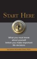 Start Here: What You Must Know about Yourself Before You Make Important Life Decisions di Jaja Jackson edito da Jennifer Grimes
