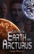 Between Earth and Arcturus di James Prescott edito da James Prescott