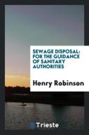 Sewage Disposal: For the Guidance of Sanitary Authorities di Henry Robinson edito da LIGHTNING SOURCE INC