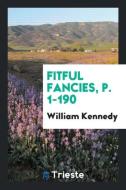 Fitful Fancies, p. 1-190 di William Kennedy edito da Trieste Publishing