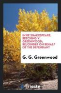 In Re Shakespeare. Beeching V. Greenwood; Rejoinder on Behalf of the Defendant di G. G. Greenwood edito da LIGHTNING SOURCE INC