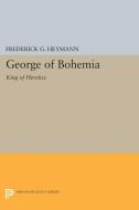 George of Bohemia di Frederick Gotthold Heymann edito da Princeton University Press