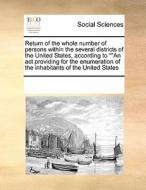 Return Of The Whole Number Of Persons Within The Several Districts Of The United States, According To An Act Providing For The Enumeration Of The Inha di Multiple Contributors edito da Gale Ecco, Print Editions