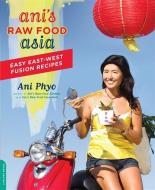 Ani's Raw Food Asia: Easy East-West Fusion Recipes di Ani Phyo edito da DA CAPO LIFELONG BOOKS
