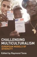 Challenging Multiculturalism: European Models of Diversity di Ray Taras edito da EDINBURGH UNIV PR