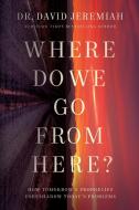 Where Do We Go From Here? di Dr. David Jeremiah edito da Thomas Nelson Publishers