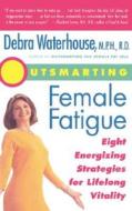 Outsmarting Female Fatigue: The 8 Energizing Strategies for Lifelong Vitality di Debra Waterhouse edito da Hyperion Books