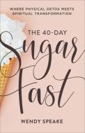 The 40-Day Sugar Fast: Where Physical Detox Meets Spiritual Transformation di Wendy Speake edito da BAKER PUB GROUP
