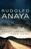 Randy Lopez Goes Home di Rudolfo Anaya edito da UNIV OF OKLAHOMA PR