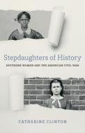 Stepdaughters of History: Southern Women and the American Civil War di Catherine Clinton edito da LOUISIANA ST UNIV PR