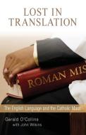 Lost in Translation: The English Language and the Catholic Mass di Gerald O'Collins, John Wilkins edito da LITURGICAL PR ACADEMIC