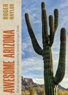 Awesome Arizona: 200 Amazing Facts about the Grand Canyon State di Roger Naylor edito da UNIV OF NEW MEXICO PR