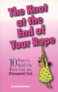 The Knot at the End of Your Rope di Teresa Bell Kindred edito da Waterbrook Press