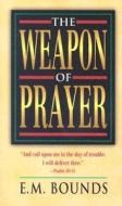 Weapon Of Prayer di E.M. Bounds, D.L. Moody edito da Whitaker House,u.s.