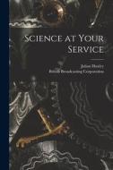 Science at Your Service di Julian Huxley edito da LIGHTNING SOURCE INC