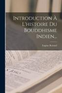 Introduction À L'histoire Du Bouddhisme Indien... di Eugène Burnouf edito da LEGARE STREET PR