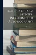 Lectures of Lola Montez, Including Her Autobiography di Lola Montez edito da LEGARE STREET PR