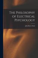 The Philosophy of Electrical Psychology di John Bovee Dods edito da LEGARE STREET PR