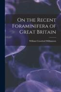 On the Recent Foraminifera of Great Britain di William Crawford Williamson edito da LEGARE STREET PR