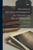 Nigerian Intergovernmental Financial Relationships: From Independence to the 1966 Coups D'etat di Walter L. Ness edito da LEGARE STREET PR