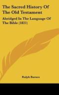 The Sacred History of the Old Testament: Abridged in the Language of the Bible (1821) di Ralph Barnes edito da Kessinger Publishing