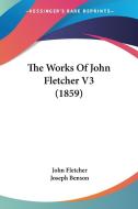 The Works of John Fletcher V3 (1859) di John Fletcher edito da Kessinger Publishing