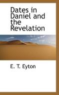 Dates In Daniel And The Revelation di E T Eyton edito da Bibliolife