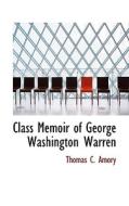 Class Memoir Of George Washington Warren di Thomas Coffin Amory edito da Bibliolife
