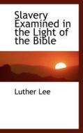 Slavery Examined In The Light Of The Bible di Luther Lee edito da Bibliolife