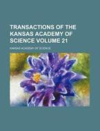 Transactions of the Kansas Academy of Science Volume 21 di Kansas Academy of Science edito da Rarebooksclub.com