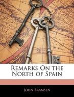 Remarks On The North Of Spain di John Bramsen edito da Nabu Press