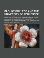 Blount College And The University Of Ten di Edward Terry Sanford edito da Rarebooksclub.com