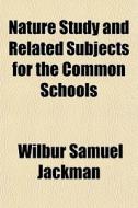 Nature Study And Related Subjects For Th di Wilbur Samuel Jackman edito da General Books
