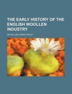 The Early History of the English Woollen Industry di R.H. Ed. Ashley, William James Ashley edito da Rarebooksclub.com