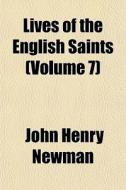 Lives Of The English Saints Volume 7 di John Henry Newman edito da General Books
