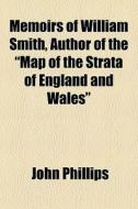 Memoirs Of William Smith, Author Of The di John Phillips edito da General Books