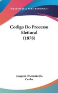 Codigo Do Processo Eleitoral (1878) di Joaquim D'Almeida Da Cunha edito da Kessinger Publishing