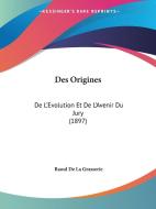 Des Origines: de L'Evolution Et de L'Avenir Du Jury (1897) di Raoul De La Grasserie edito da Kessinger Publishing