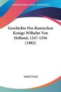 Geschichte Des Romischen Konigs Wilhelm Von Holland, 1247-1256 (1882) di Adolf Ulrich edito da Kessinger Publishing