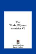 The Works of James Arminius V2 di James Arminius edito da Kessinger Publishing