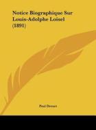 Notice Biographique Sur Louis-Adolphe Loisel (1891) di Paul Drouet edito da Kessinger Publishing